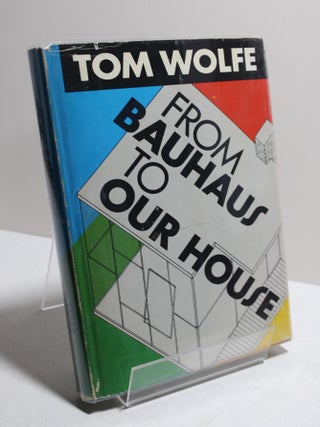 Item # 1105 From Bauhaus to Our House. Tom Wolfe