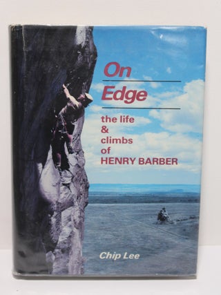 Item # 1743 On Edge - the life and climbs of Henry Barber. Chip Lee