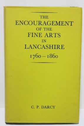Item # 1893 The Encouragement of the Fine Arts in Lancashire 1760-1860. C P. Darcy