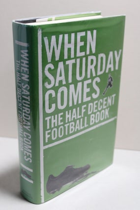 Item # 2403060 When Saturday Comes: The Half Decent Football Book. AB Lyons/Ronay