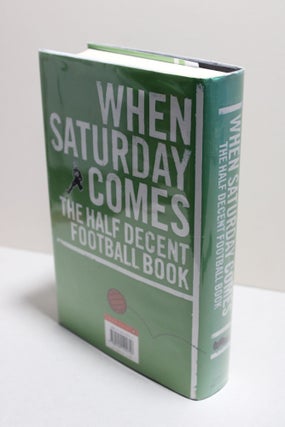 When Saturday Comes: The Half Decent Football Book
