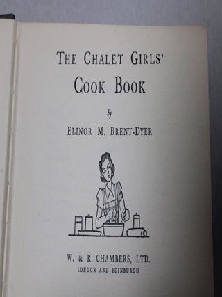 Item # 2403912 The Chalet Girls' Cook Book. Elinor M. Brent-Dyer